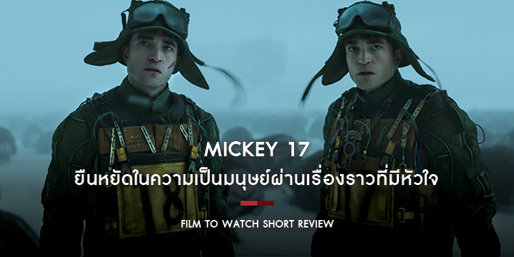 Mickey 17 มิกกี้ 17 : ยืนหยัดในความเป็นมนุษย์ผ่านเรื่องราวที่มีหัวใจ ความบันเทิงที่มาพร้อมกับเนื้อหาดูย่อยง่ายแต่คมคาย  | Film to Watch Short Review